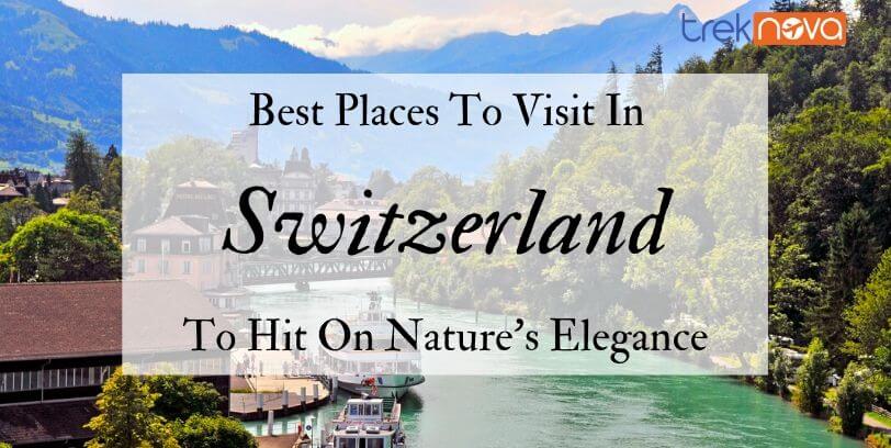 Best Places To Visit In Switzerland