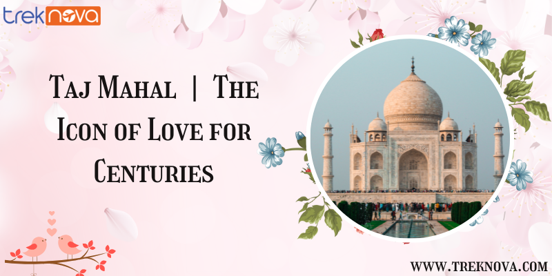 Taj Mahal The Icon of Love for Centuries