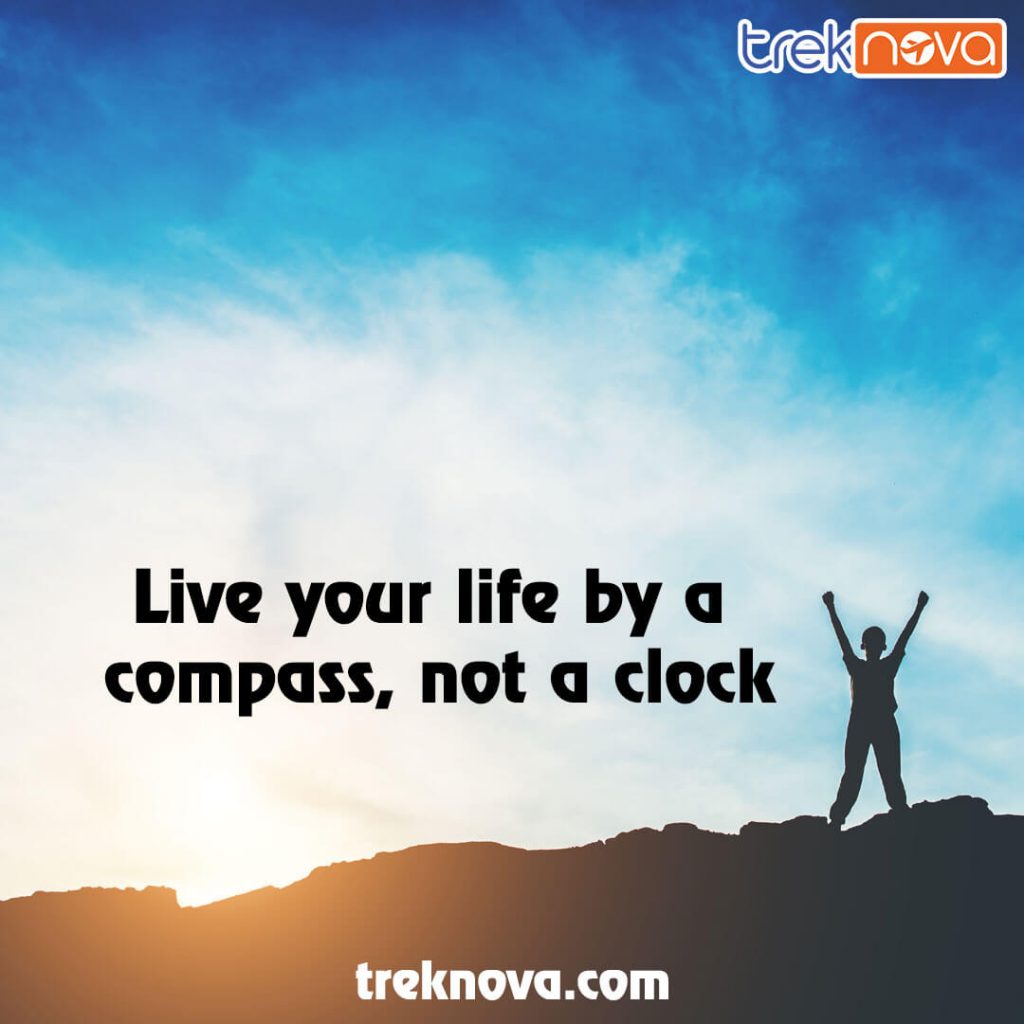 Live your life by a compass, not a clock; Inspirational Travel Quotes