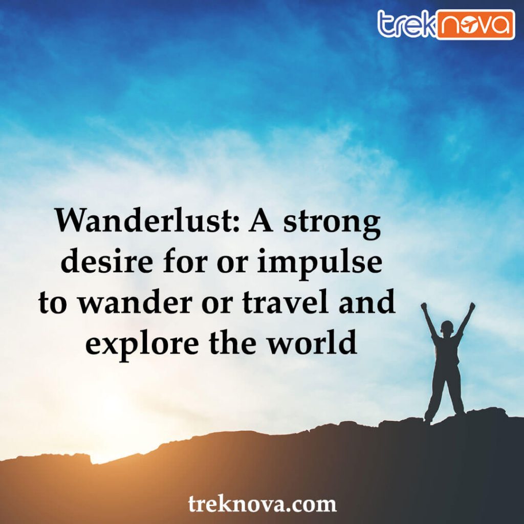 Wanderlust: A strong desire for or impulse to wander or travel and explore the world.