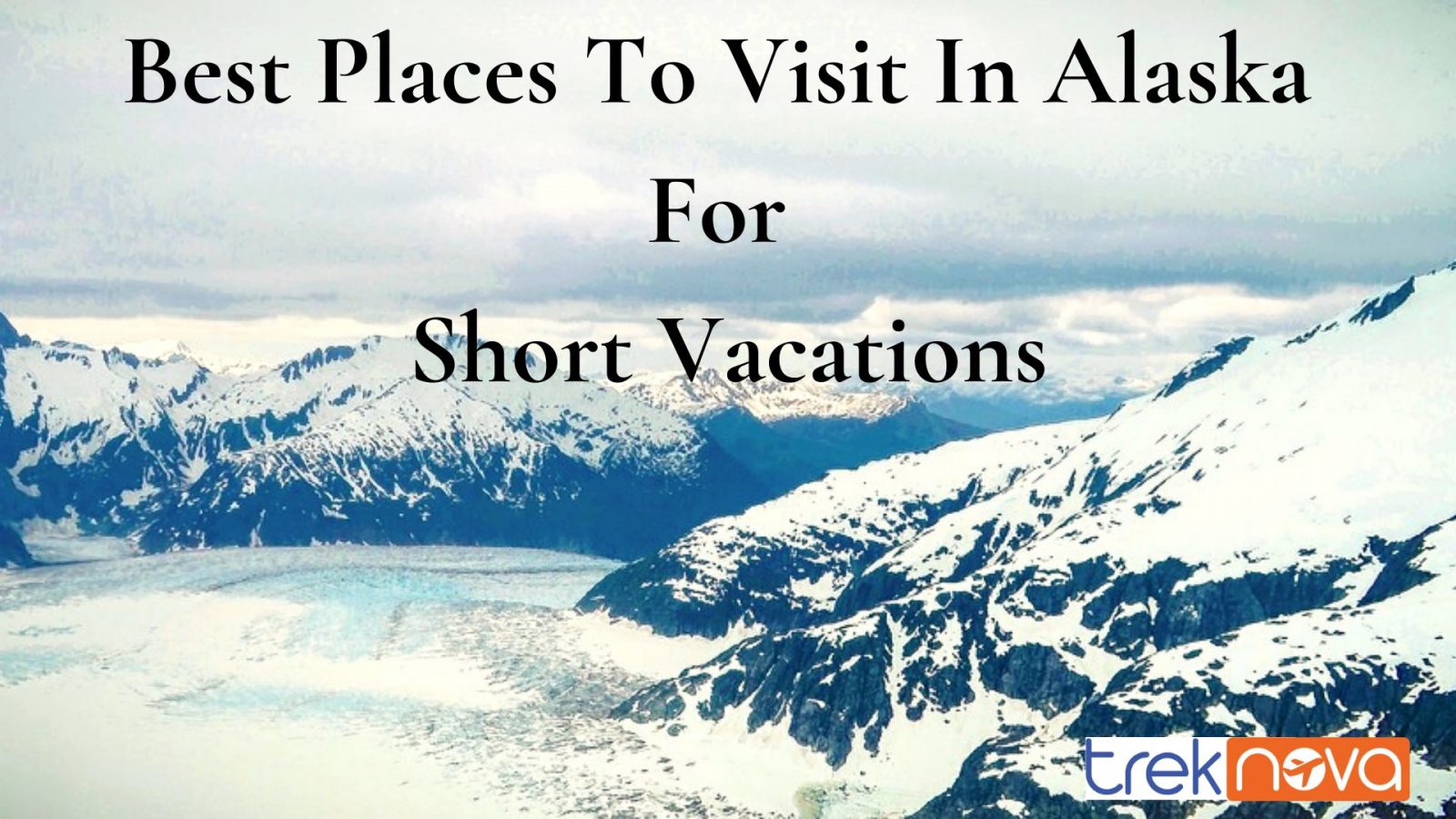 Best Places To Visit In Alaska For Short Vacations