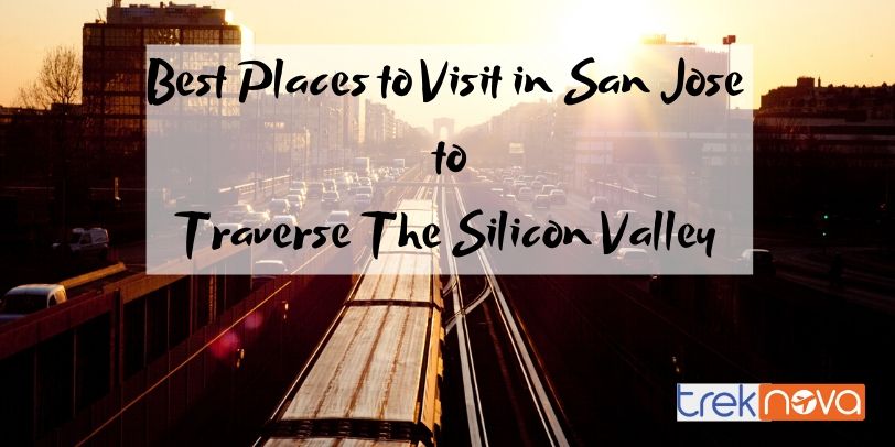 Best Places To Visit in San Jose To Traverse the Silicon valley