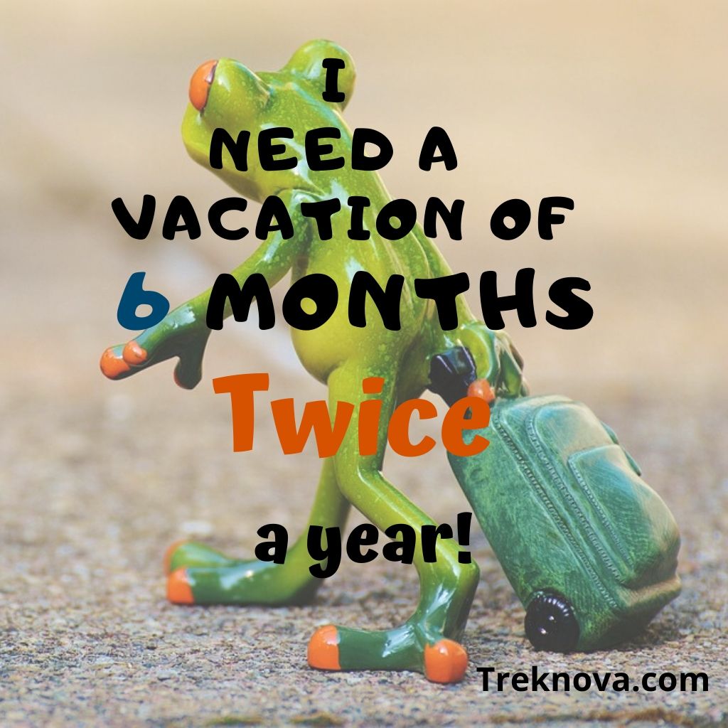 I need a vacation of 6 months. Twice a year!, Funny Travel Quotes; funny vacation quotes