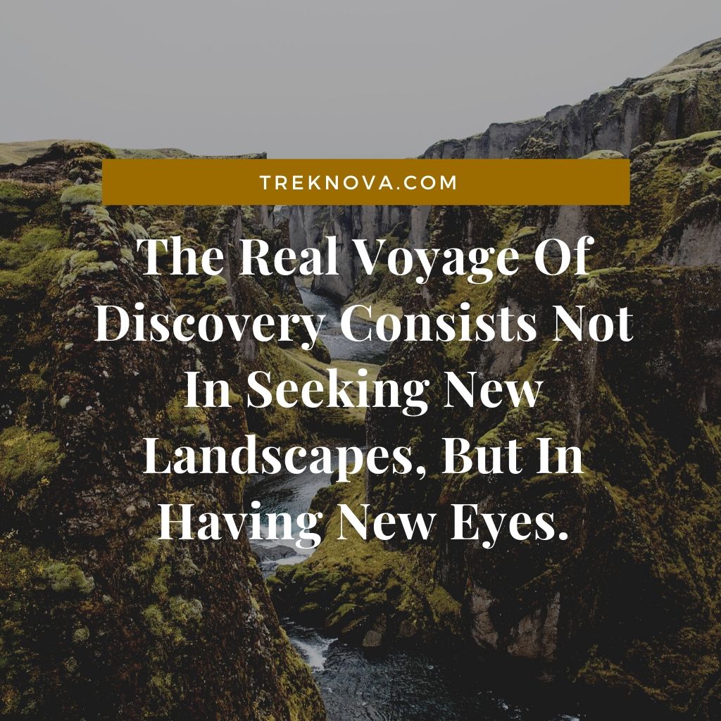 The Real Voyage Of Discovery Consists Not In Seeking New Landscapes