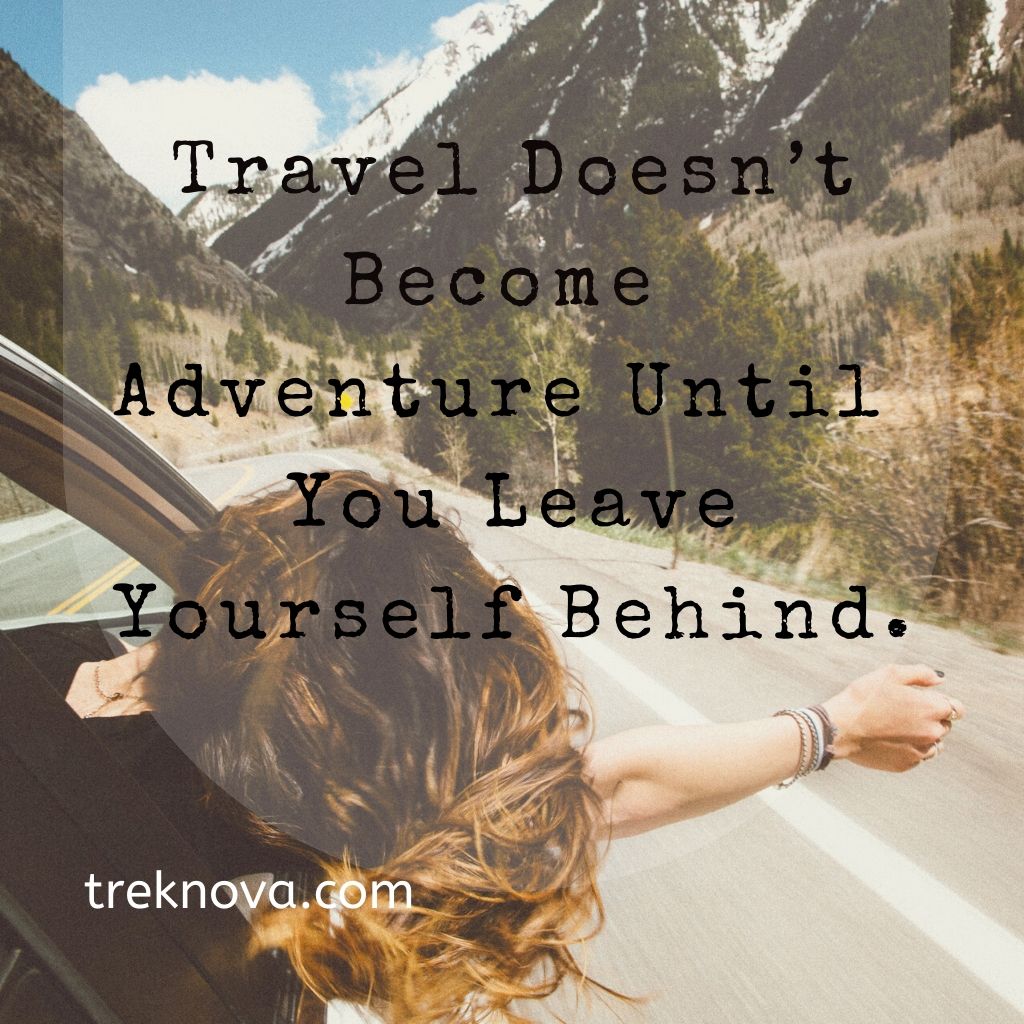 Travel Doesn’t Become Adventure Until You Leave Yourself