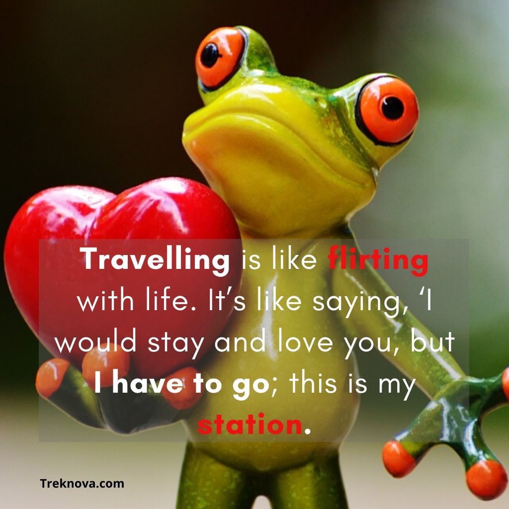 Travelling is like flirting with life. It’s like saying, ‘I would stay and love you, but I have to go; this is my station., Funny Travel Quotes