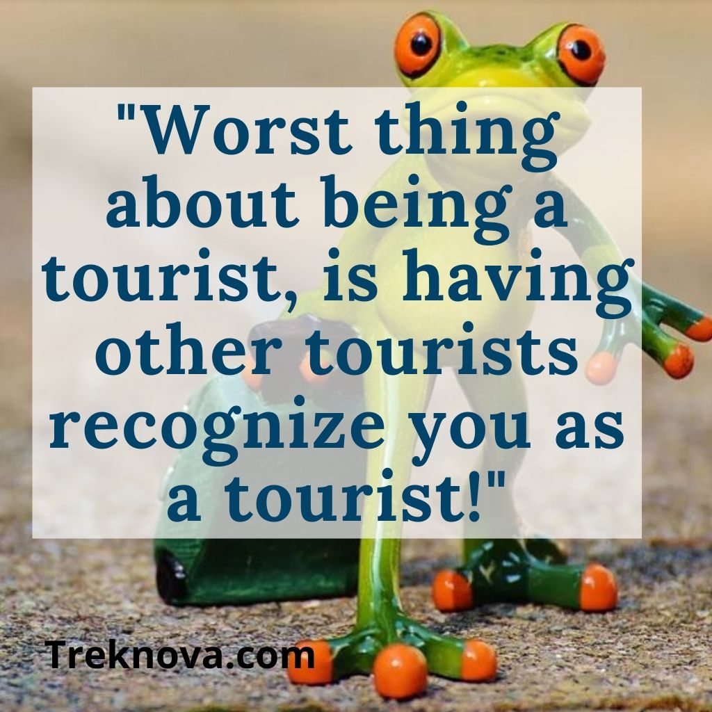Worst thing about being a tourist, is having other tourists recognize you as a tourist!, Funny Travel Quotes