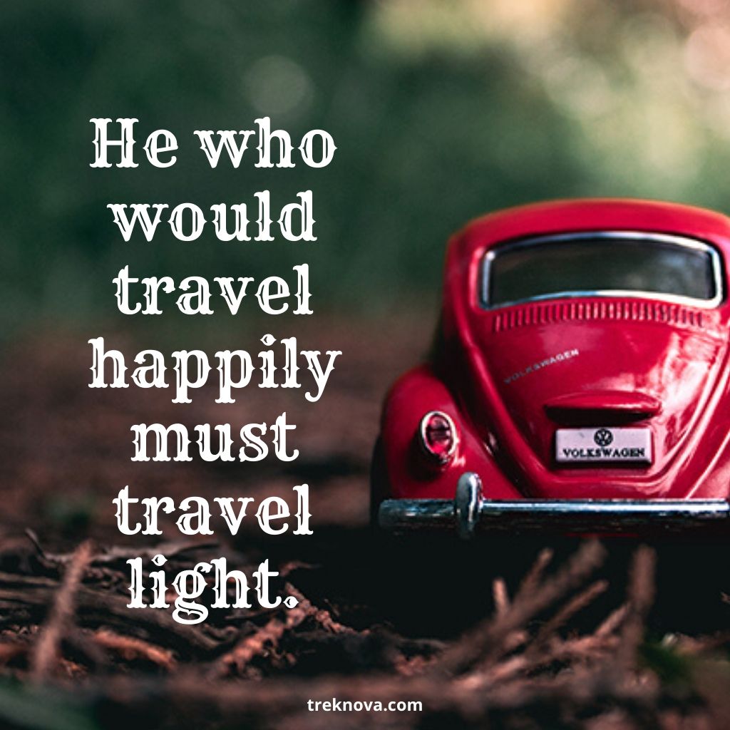 He who would travel happily must travel light.