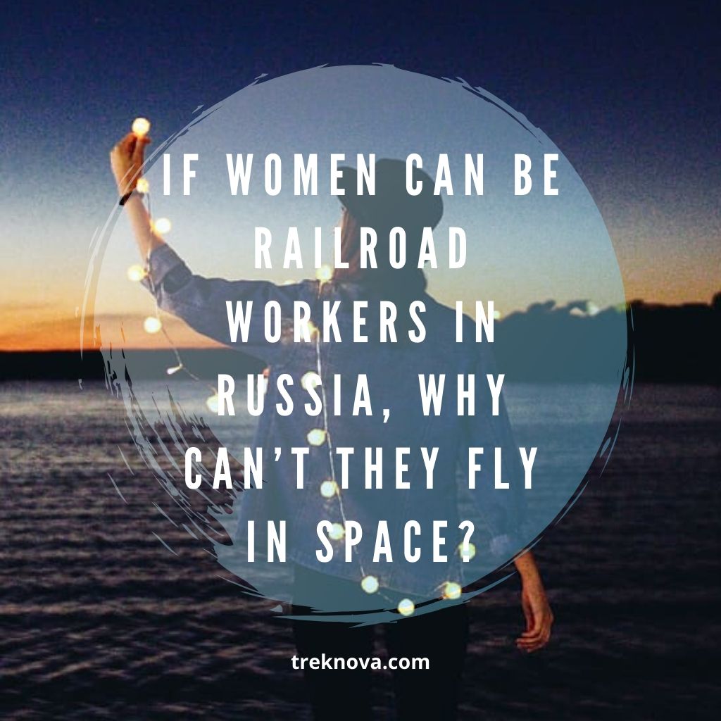 If women can be railroad workers in Russia, why can’t they fly in space.