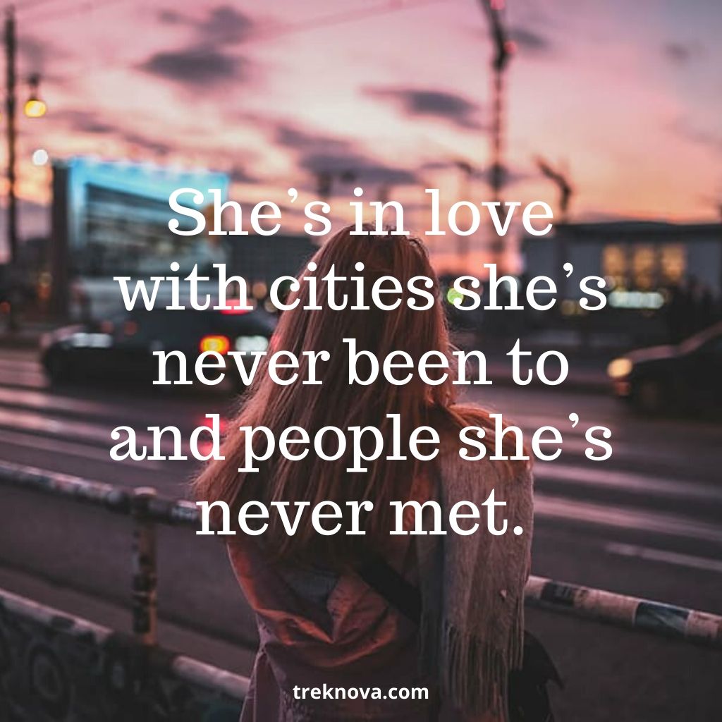 She’s in love with cities she’s never been to and people she’s never met.