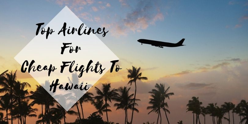 Top Airlines For Cheap Flights To Hawaii From USA