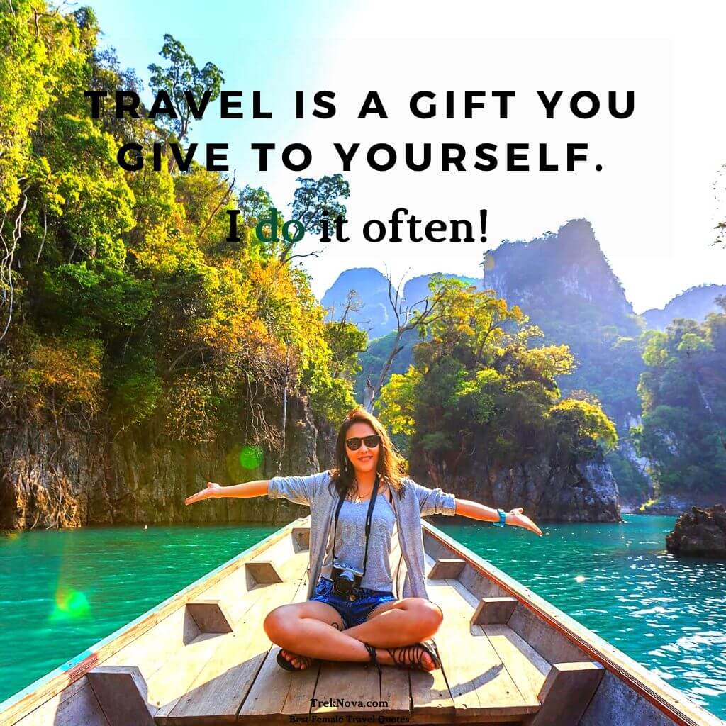 Travel is a gift you give to yourself. I do it often!