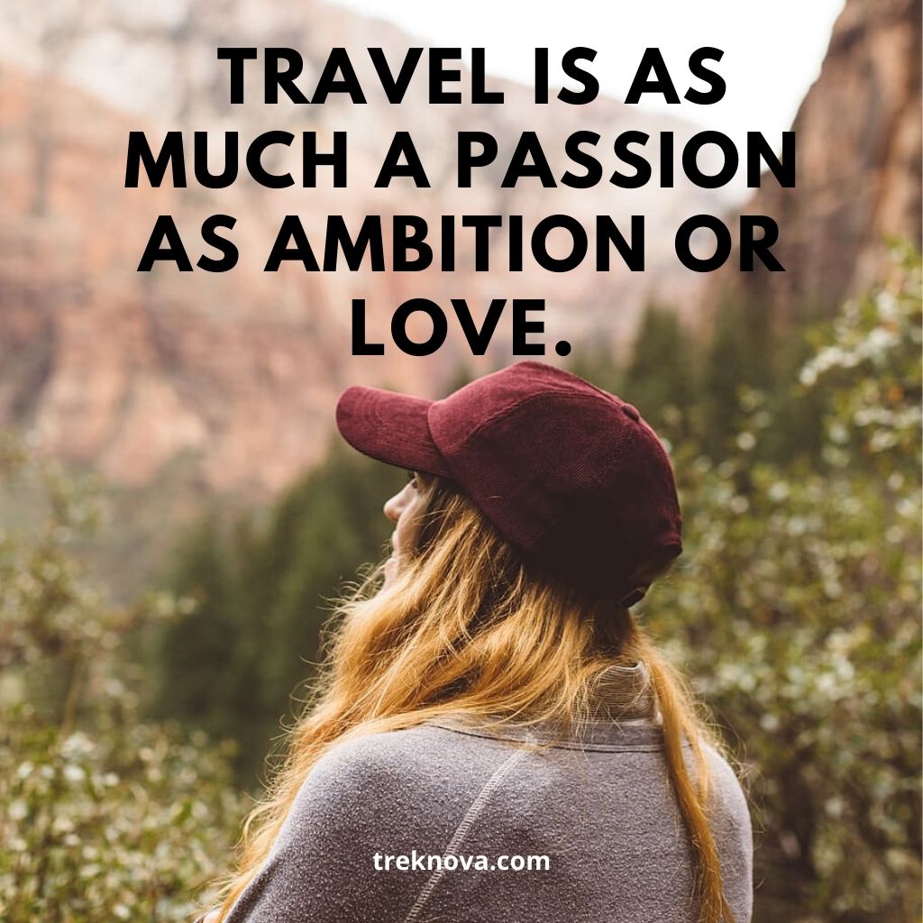 Travel is as much a passion as ambition or love.