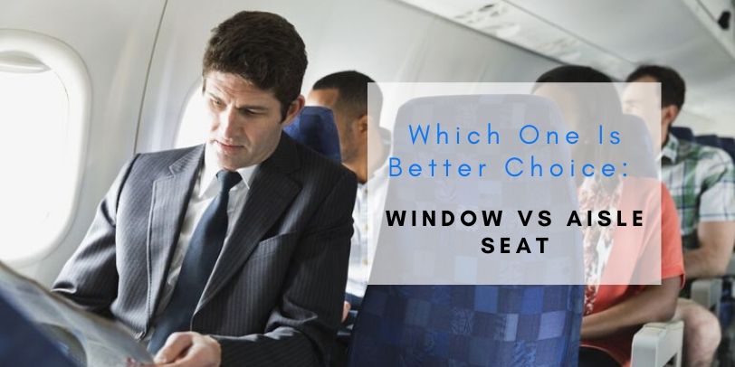 Which One Is Better Choice: Window VS Aisle Seat