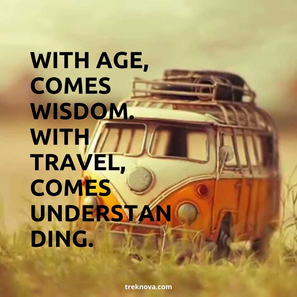 With age, comes wisdom. With travel, comes understanding.