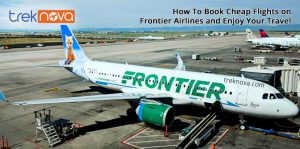 How To Book Cheap Flights on Frontier Airlines and Enjoy Your Travel