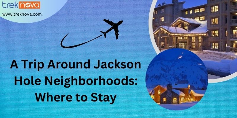 A Trip Around Jackson Hole Neighborhoods Where to Stay